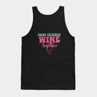 Good friends Wine together Tank Top